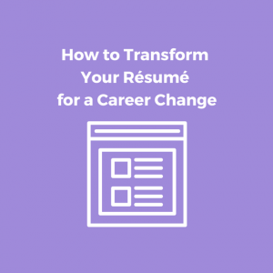 How to Transform Your Résumé for a Career Change