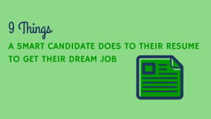 9 Things a Smart Candidate Does to their Resume to Get their Dream Job
