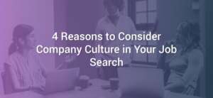 4 Reasons to Consider Company Culture in Your Job Search