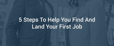 5 Steps To Help You Find And Land Your First Job