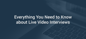 Everything You Need to Know about Live Video Interviews